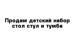 Продам детский набор стол стул и тумба